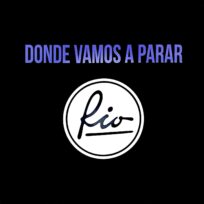Rio – Dónde Vamos A Parar