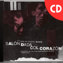 Salón Dadá / Col Corazón – Lo Que No Existe, Existe: Registros De Una Saga Post Punk En El Perú (1986​-​1990) (CD)